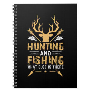 Hunting And Fishing What Else Is There Notebook