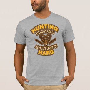 Hunting Because Adulting is Hard Hunters T-Shirt