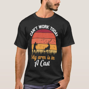 Hunting Can't Work Today My Arm is in a Cast Fishi T-Shirt