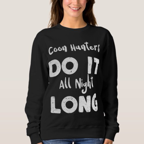Hunting Coon Hunters Do It All Night Long _ Raccoo Sweatshirt