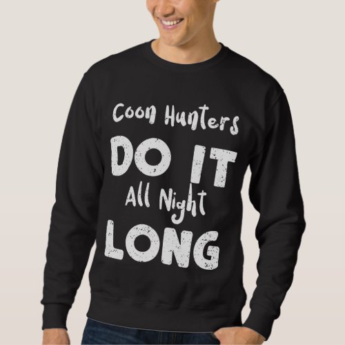 Hunting Coon Hunters Do It All Night Long _ Raccoo Sweatshirt