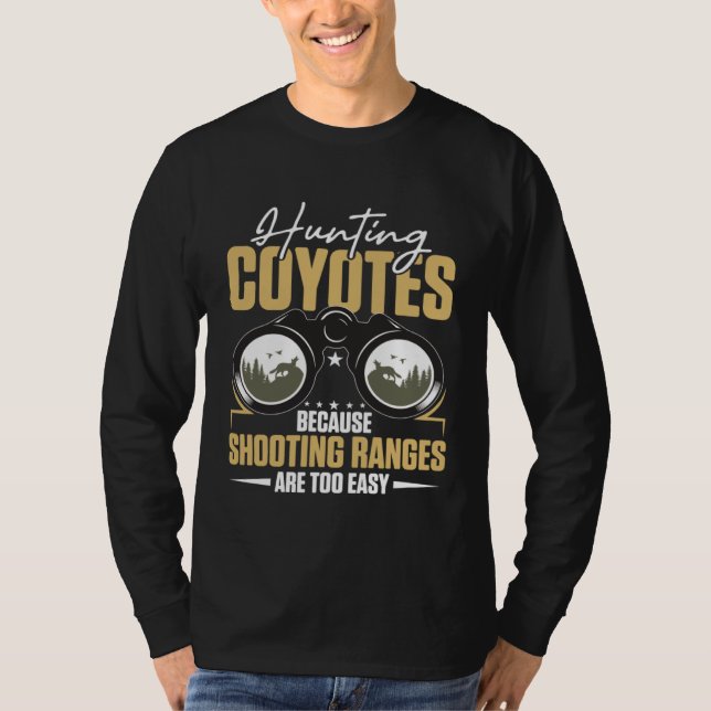 Hunting Coyotes Because Shooting Ranges Are Too Ea T-Shirt (Front)