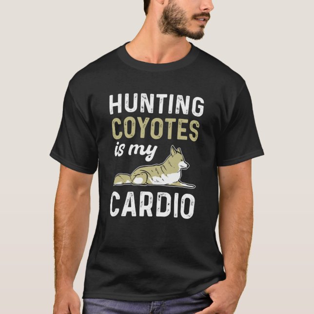 Hunting Coyotes Is My Cardio Hunter Coyote Hunting T-Shirt (Front)