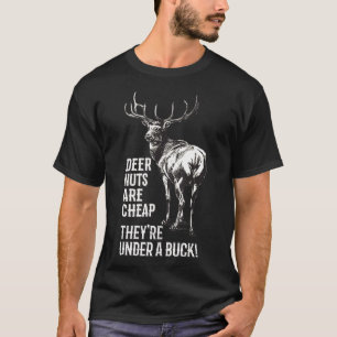 Hunting Deer Nuts Are Cheap Theyre Under A Buck T-Shirt