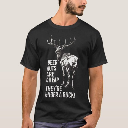 Hunting  Deer Nuts Are Cheap Theyre Under A Buck T_Shirt