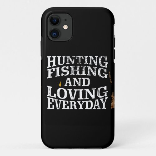 Hunting Fishing And Loving Everyday Gift for iPhone 11 Case