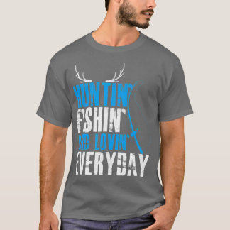 Hunting Fishing and Loving Everyday  T-Shirt