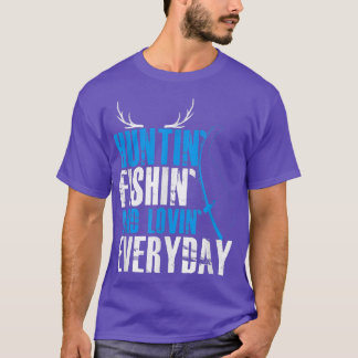 Hunting Fishing and Loving Everyday  T-Shirt