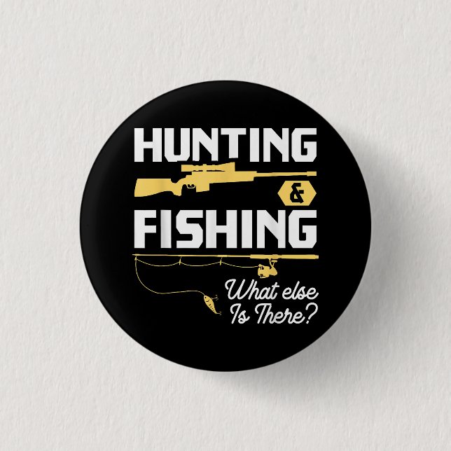 Hunting & Fishing What Else is There - Funny Fishe Button (Front)