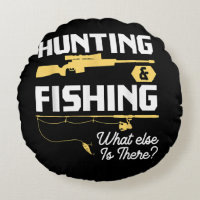 Hunting & Fishing What Else is There - Funny Fishe