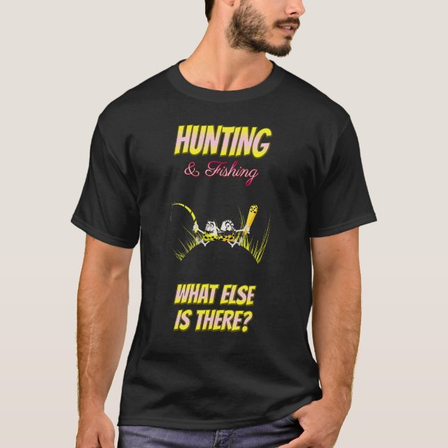 Hunting & Fishing What Else Sarcastic T-Shirt (Front)