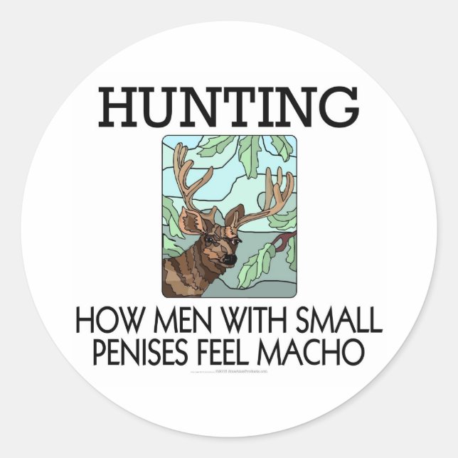 Hunting. How men with small penises feel macho. Classic Round Sticker (Front)