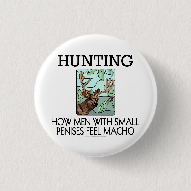 Hunting. How men with small penises feel macho. Pinback Button (Front)