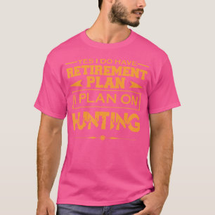 Hunting I Do Have Retirement Plan I Plan On Huntin T-Shirt