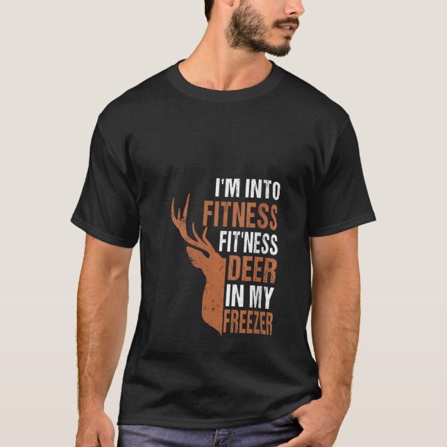 Hunting I m Into Fitness Fit Ness Deer In My Freez T-Shirt (Front)