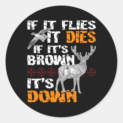 Hunting If It Flies It Dies If Its Brown Its Down Classic Round Sticker