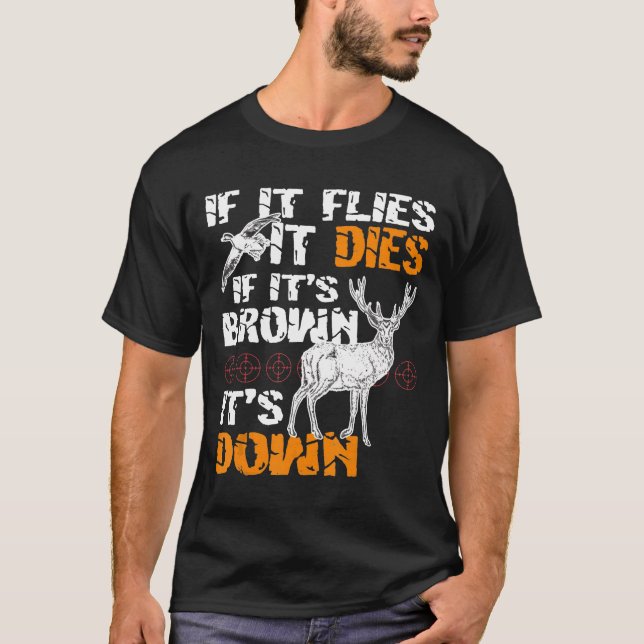 Hunting If It Flies It Dies If Its Brown Its Down  T-Shirt (Front)