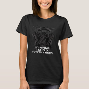 Hunting Im in It for the Beer Hunter Humor T-Shirt