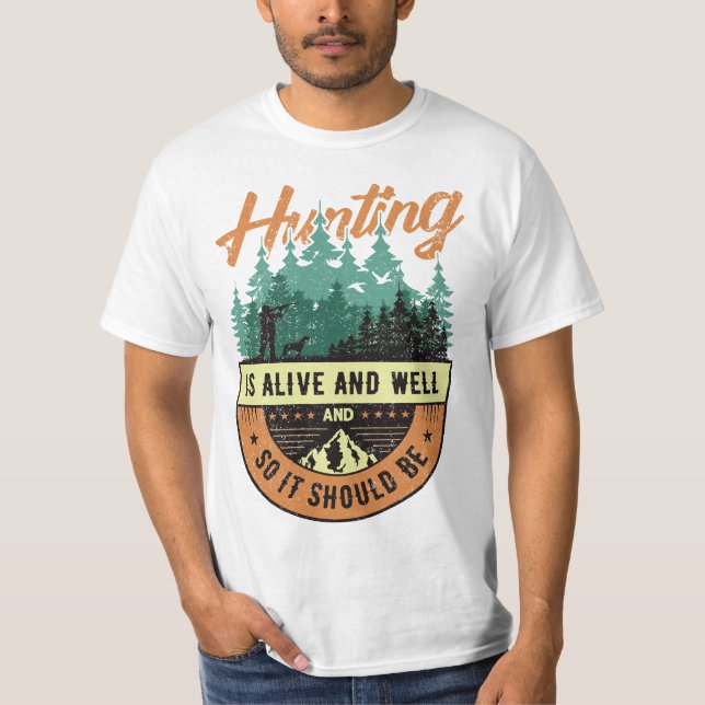 Hunting is alive and well and so it should be T-Shirt (Front)