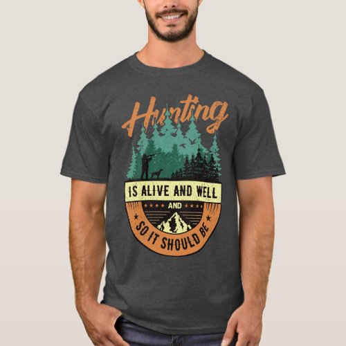 hunting is alive and well and so it should be  T_Shirt