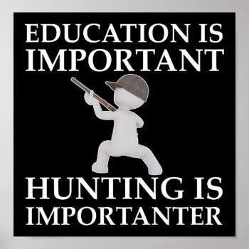 Hunting Is Importanter Funny Hunting Poster Blk by HardcoreHunter at Zazzle