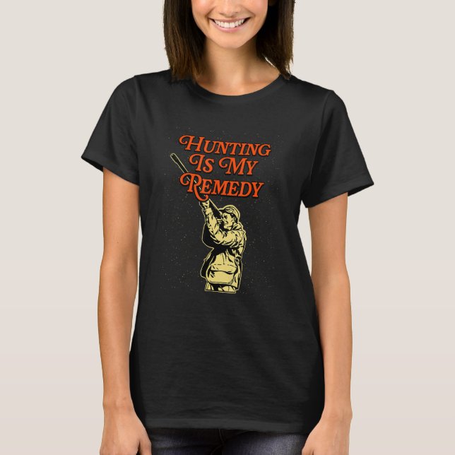 Hunting Is My Remedy Hunter Sayings Animal Shootin T-Shirt (Front)