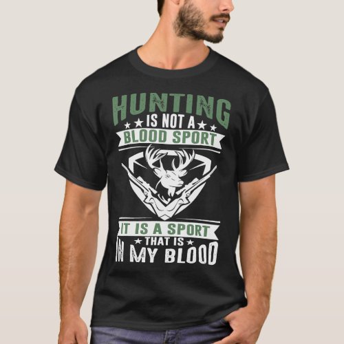 Hunting Is Not A Blood Sport Its In My Blood  T_Shirt