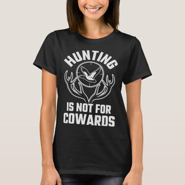 Hunting Is not For Cowards  Hunt  Hunting Gear T-Shirt (Front)