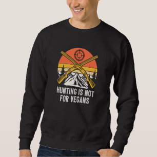 Hunting is Not for Vegans Wildlife Forest Outdoor  Sweatshirt