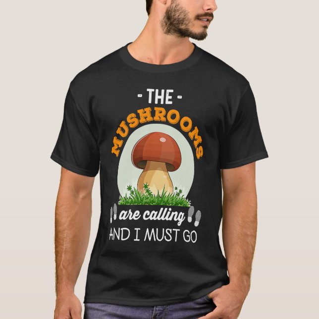 Hunting Love The Mushrooms Are Calling And I Must  T-Shirt (Front)