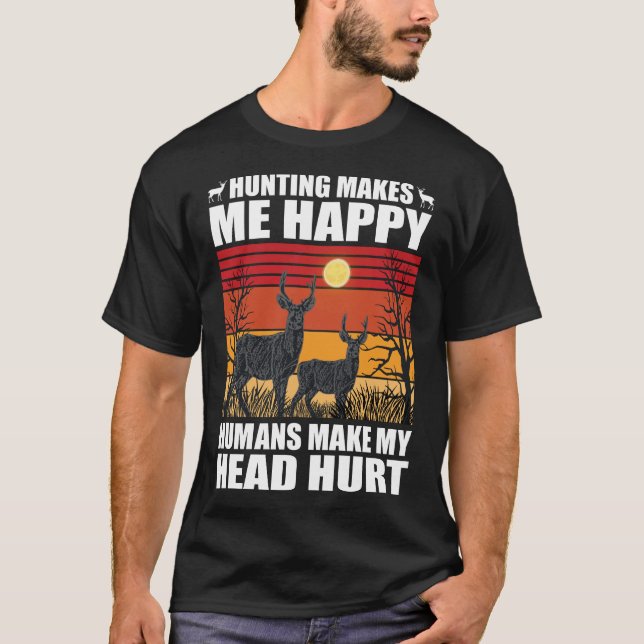 Hunting makes me happy humans make my head hurt T-Shirt (Front)