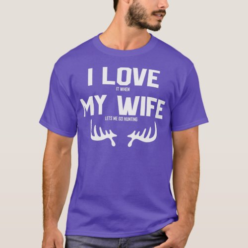 Hunting Quote I Love When My Wife Lets Me Go Hunti T_Shirt