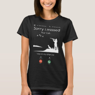 Hunting   Sorry I Missed Your Call Was On Other Li T-Shirt