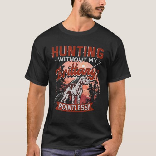 Hunting Without My Brittany Dog Pointless Funny Hu T_Shirt