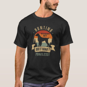 Hunting Without My Brittany Pointless Hunting Dog T-Shirt