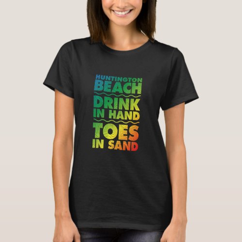 Huntington Beach Drink In Hand Toes In Sand Califo T_Shirt
