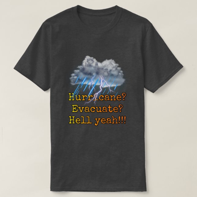 Hurricane? Evacuate? Hell yeah!!! T-Shirt (Design Front)