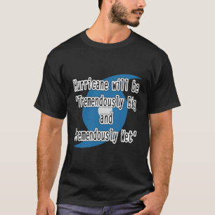 Hurricane Tremendously Big and Tremendously Wet T-Shirt