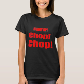 Hurry Up Chop Chop T-Shirt