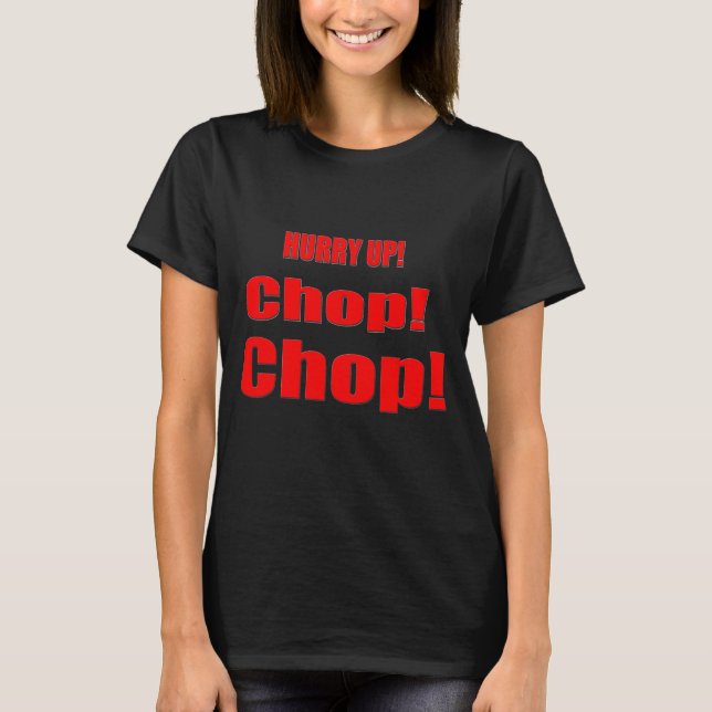 Hurry Up Chop Chop T-Shirt (Front)