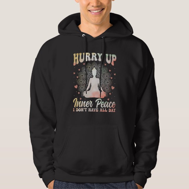 Hurry Up Inner Peace I Don't Have All Day Yoga Med Hoodie (Front)
