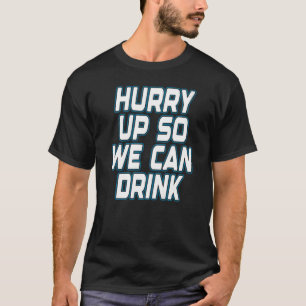 Hurry Up So We Can Drink Funny Marathon Sports Pre T-Shirt