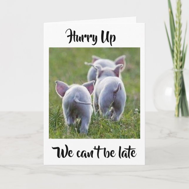 **HURRY UP WE CAN'T BE LATE** PIGGY BIRTHDAY WISH CARD (Front)