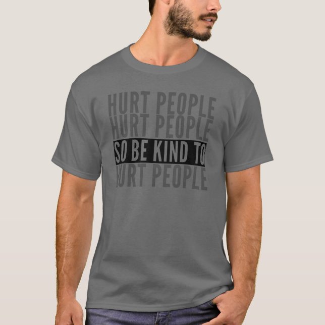 Hurt People Hurt People An Inspirational Kindness T-Shirt (Front)