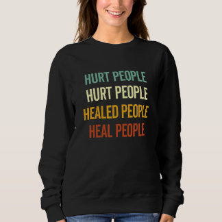 Hurt People Hurt People Healed People Heal People Sweatshirt