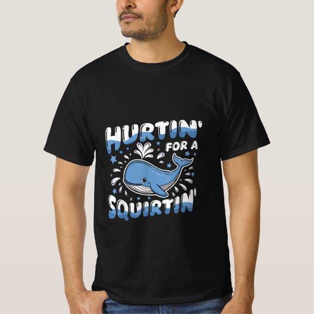 Hurtin' For A Squirtin' Funny Blue Whale Inappropr T-Shirt (Front)