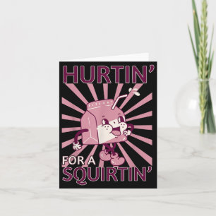 Hurtin' For A Squirtin' Funny Graphic Adult Saying Card