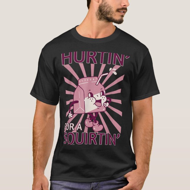 Hurtin' For A Squirtin' Funny Graphic Adult Saying T-Shirt (Front)