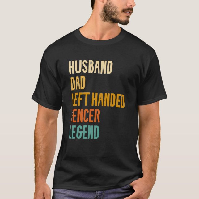 Husband Dad Left Handed Fencer Legend Fencing Fenc T-Shirt (Front)
