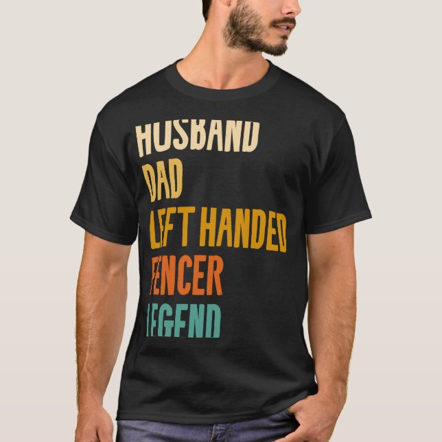 Husband Dad Left Handed Fencer Legend Fencing Fenc T-Shirt (Front)